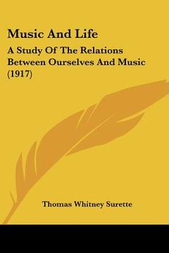 portada music and life: a study of the relations between ourselves and music (1917) (en Inglés)