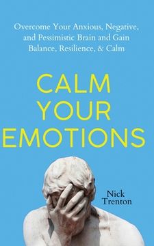 portada Calm Your Emotions: Overcome Your Anxious, Negative, and Pessimistic Brain and Find Balance, Resilience, & Calm (in English)