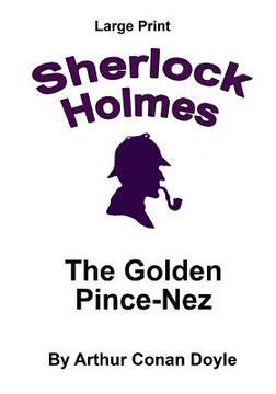 portada The Golden Pince-Nez: Sherlock Holmes in Large Print (en Inglés)