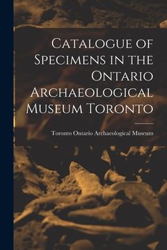 portada Catalogue of Specimens in the Ontario Archaeological Museum Toronto (en Inglés)