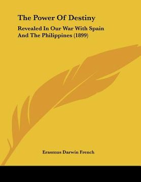 portada the power of destiny: revealed in our war with spain and the philippines (1899) (en Inglés)