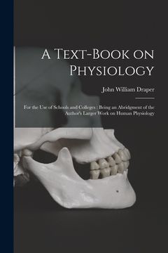 portada A Text-book on Physiology: for the Use of Schools and Colleges: Being an Abridgment of the Author's Larger Work on Human Physiology (in English)