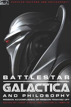 portada Battlestar Galactica and Philosophy: Mission Accomplished or Mission Frakked up? (Popular Culture and Philosophy) (en Inglés)
