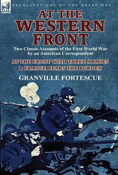 portada At the Western Front: Two Classic Accounts of the First World War by an American Correspondent-At the Front with Three Armies & France Bears (en Inglés)