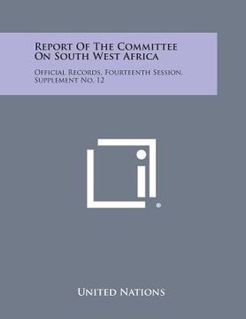 portada Report of the Committee on South West Africa: Official Records, Fourteenth Session, Supplement No. 12 (en Inglés)