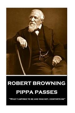 portada Robert Browning - Pippa Passes: "What I aspired to be and was not, comforts me" (en Inglés)