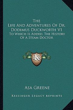 portada the life and adventures of dr. dodimus duckworth v1: to which is added, the history of a steam doctor (en Inglés)
