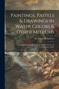 portada Paintings, Pastels & Drawings in Water Colors & Other Mediums: Including Old Masters & Works by 19th Century & Contemporary Artists