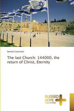portada The last Church: 144000, the return of Christ, Eternity (en Inglés)