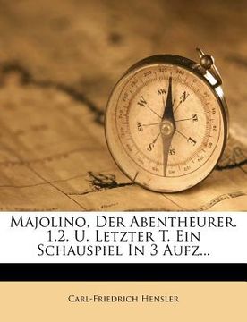 portada Majolino, Der Abentheurer. 1.2. U. Letzter T. Ein Schauspiel in 3 Aufz... (en Alemán)