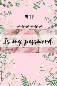 portada WTF Is my Password: Alphabetical Logbook to protect your Passwords Usernames and Websites Small Size 6 x 9"