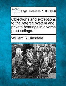 portada objections and exceptions to the referee system and private hearings in divorce proceedings. (in English)