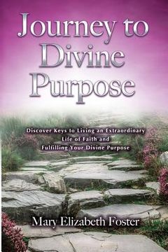 portada Journey to Divine Purpose: Discover Keys to Living an Extraordinary Life of Faith & Fulfilling Your Divine Purpose (in English)