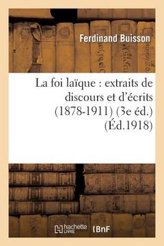 portada La Foi Laïque: Extraits de Discours Et d'Écrits (1878-1911) (3e Éd.) (en Francés)
