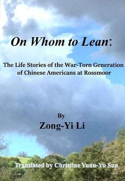 portada On Whom to Lean: : The Life Stories of the War-Torn Generation of Chinese Americans at Rossmoor (in English)