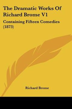 portada the dramatic works of richard brome v1: containing fifteen comedies (1873)