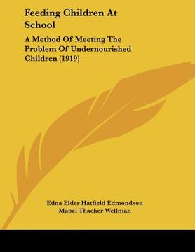 portada feeding children at school: a method of meeting the problem of undernourished children (1919) (in English)