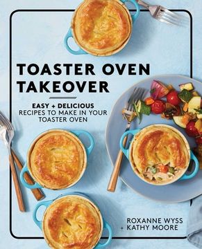 portada Toaster Oven Takeover: Easy and Delicious Recipes to Make in Your Toaster Oven: Easy and Delicious Recipes to Make in Your Toaster Oven (a Cookbook) (en Inglés)