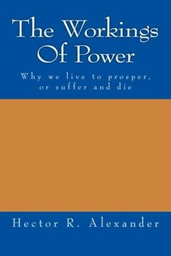 portada The Workings of Power: Why we live to prosper, or suffer and die