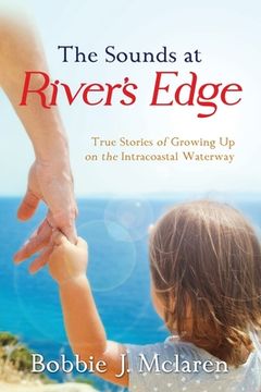 portada The Sounds at River's Edge: True Stories of Growing Up on the Intracoastal Waterway (en Inglés)