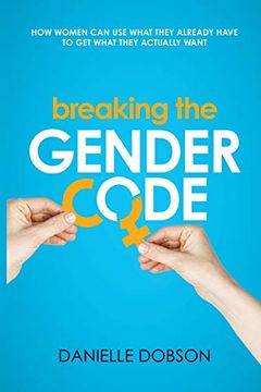 portada Breaking the Gender Code: How Women can use What They Already Have to get What They Actually Want (en Inglés)