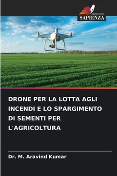 portada Drone Per La Lotta Agli Incendi E Lo Spargimento Di Sementi Per l'Agricoltura (en Italiano)