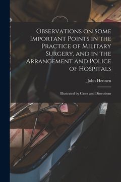 portada Observations on Some Important Points in the Practice of Military Surgery, and in the Arrangement and Police of Hospitals: Illustrated by Cases and Di