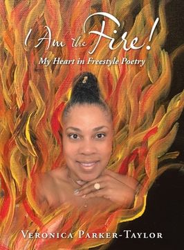 portada I Am the Fire!: My Heart in Freestyle Poetry (en Inglés)