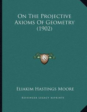 portada on the projective axioms of geometry (1902) (en Inglés)