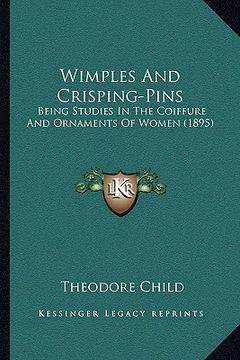 portada wimples and crisping-pins: being studies in the coiffure and ornaments of women (1895)