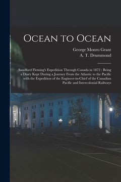 portada Ocean to Ocean: Sandford Fleming's Expedition Through Canada in 1872: Being a Diary Kept During a Journey From the Atlantic to the Pac (en Inglés)