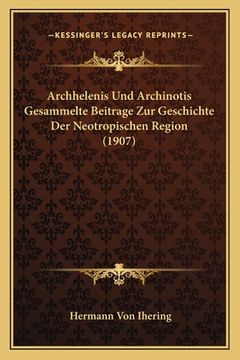 portada Archhelenis Und Archinotis Gesammelte Beitrage Zur Geschichte Der Neotropischen Region (1907) (in German)