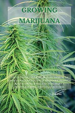 portada Growing Marijuana: The Ultimate Step-By-Step Guide on how to Grow Marijuana Indoors & Outdoors, Produce Mind-Blowing Weed, and Even Start a Profitable Long-Term Legal Business. (en Inglés)