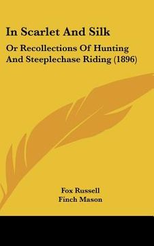 portada in scarlet and silk: or recollections of hunting and steeplechase riding (1896) (en Inglés)
