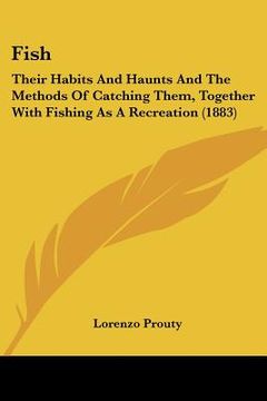 portada fish: their habits and haunts and the methods of catching them, together with fishing as a recreation (1883) (in English)