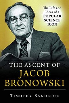 portada The Ascent of Jacob Bronowski: The Life and Ideas of a Popular Science Icon (en Inglés)