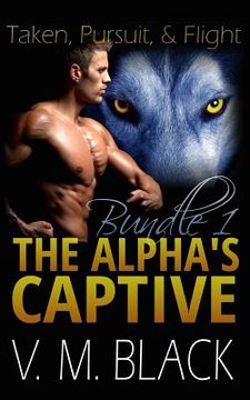 portada Taken, Pursuit, and Escape: The Alpha's Captive Omnibus Edition 1 (in English)