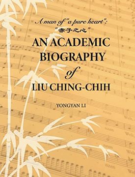 portada An Academic Biography of Liu Ching-Chih: A Man of "A Pure Heart" (en Inglés)