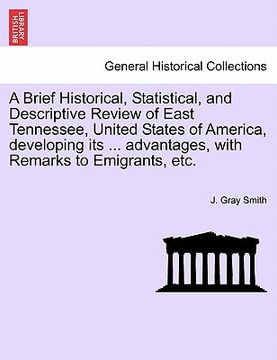portada a brief historical, statistical, and descriptive review of east tennessee, united states of america, developing its ... advantages, with remarks to (in English)