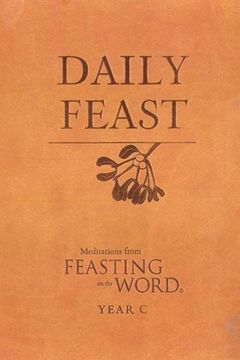 portada Daily Feast: Meditations From Feasting on the Word, Year c (en Inglés)