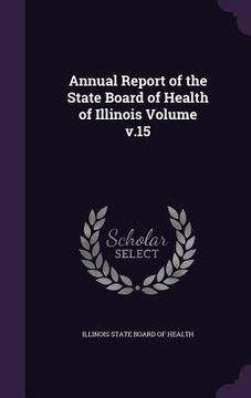 portada Annual Report of the State Board of Health of Illinois Volume v.15