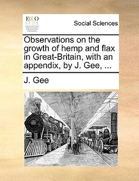 portada observations on the growth of hemp and flax in great-britain, with an appendix, by j. gee, ... (en Inglés)
