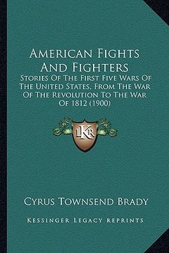 portada american fights and fighters: stories of the first five wars of the united states, from thstories of the first five wars of the united states, from