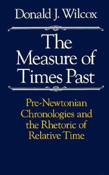 portada the measure of times past: pre-newtonian chronologies and the rhetoric of relative time (en Inglés)
