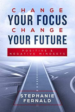 portada Change Your Focus Change Your Future: Positive and Negative Mindsets 