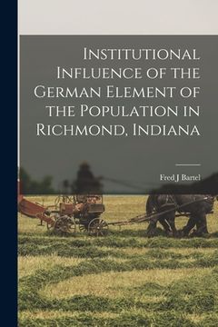 portada Institutional Influence of the German Element of the Population in Richmond, Indiana (en Inglés)