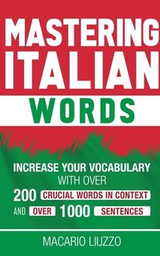 portada Mastering Italian Words: Increase Your Vocabulary with Over 200 Crucial Words in Context and Over 1000 Sentences (in English)