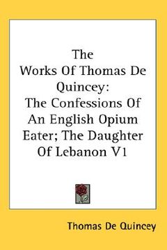 portada the works of thomas de quincey: the confessions of an english opium eater; the daughter of lebanon v1 (en Inglés)