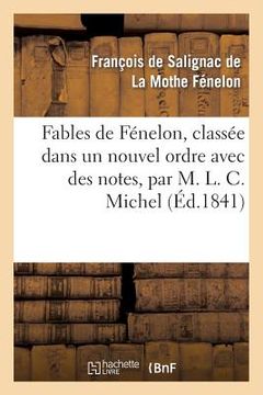 portada Fables de Fénelon, Classée Dans Un Nouvel Ordre Avec Des Notes, Par M. L. C. Michel (en Francés)