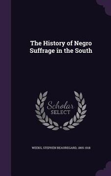 portada The History of Negro Suffrage in the South (en Inglés)